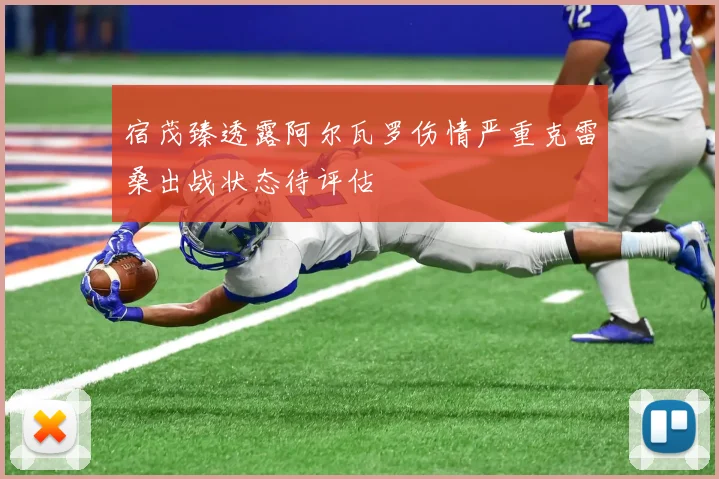 宿茂臻透露阿尔瓦罗伤情严重克雷桑出战状态待评估