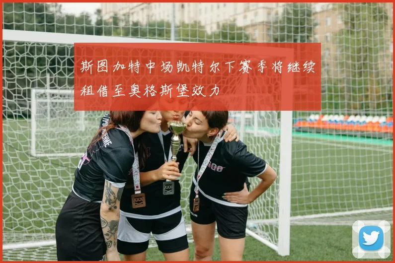 斯图加特中场凯特尔下赛季将继续租借至奥格斯堡效力